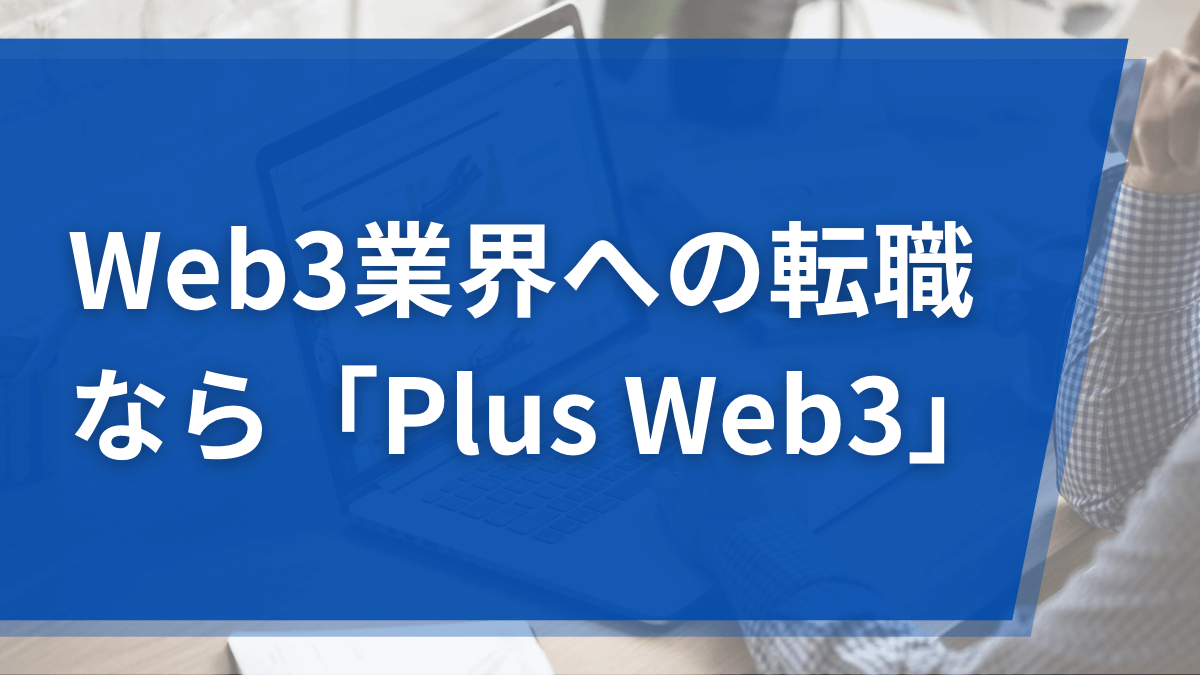 Web3業界に転職するならPlus Web3がおすすめな理由